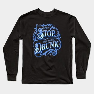 Don't Stop Until You're Drunk Long Sleeve T-Shirt